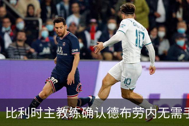 比利时主教练确认德布劳内无需手术 欧洲杯首场参赛尚未明朗